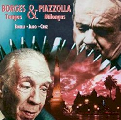 Borges & Piazzolla: Tangos & Milongas by Borges ,   Piazzolla ;   Binelli ,   Jairo ,   Cruz