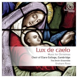 Lux de caelo: Music for Christmas by Choir of Clare College, Cambridge ,   The Dmitri Ensemble ,   Graham Ross