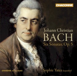 Six Sonatas, op. 5 by Johann Christian Bach ;   Sophie Yates