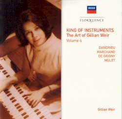 King of Instruments: The Art of Gillian Weir, Vol. 4 by Dandrieu ,   Marchand ,   de Grigny ,   Mulet ;   Gillian Weir
