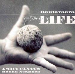 Book of Life by Rautavaara ;   Amici Cantus ,   Hannu Norjanen