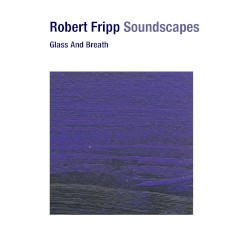 Glass and Breath by Robert Fripp