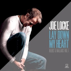 Lay Down My Heart: Blues & Ballads Vol 1 by Joe Locke