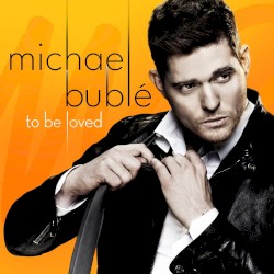 To Be Loved by Michael Bublé