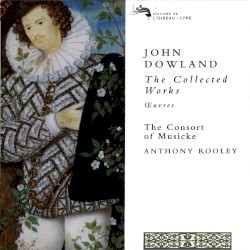 The Collected Works: Œuvres by John Dowland ;   The Consort of Musicke ,   Anthony Rooley