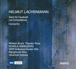Salut für Caudwell / Les Consolations / Concertini by Helmut Lachenmann ;   Wilhelm Bruck ,   Theodor Ross ,   SCHOLA HEIDELBERG ,   WDR Sinfonieorchester Köln ,   Klangforum Wien ,   Johannes Kalitzke