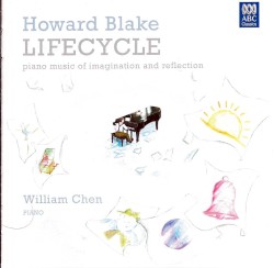 Lifecycle: Piano Music of Imagination and Reflection by Howard Blake ;   William Chen