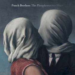 The Phosphorescent Blues by Punch Brothers
