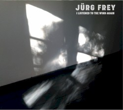 I Listened to the Wind Again by Jürg Frey