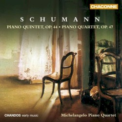 Piano Quintet, op. 44 / Piano Quartet, op. 47 by Schumann ;   Michelangelo Piano Quartet