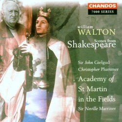 Scenes From Shakespeare by William Walton ;   Academy of St Martin in the Fields ,   Sir Neville Marriner ,   Sir John Gielgud ,   Christopher Plummer
