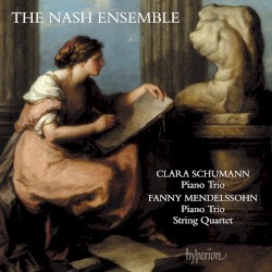 Clara Schumann: Piano Trio / Fanny Mendelssohn: Piano Trio / String Quartet by Clara Schumann ,   Fanny Mendelssohn ;   The Nash Ensemble