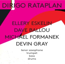 Dirigo Rataplan by Ellery Eskelin ,   Dave Ballou ,   Michael Formanek ,   Devin Gray