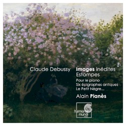 Images inédites / Estampes / Pour le piano / Six épigraphes antiques / Le Petit Nègre... by Claude Debussy ;   Alain Planès