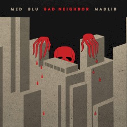 Bad Neighbor by MED ,   Blu  &   Madlib