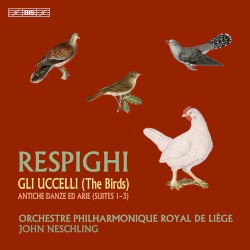 Gli uccelli / Antiche danze ed arie by Ottorino Respighi ,   Orchestre Philharmonique Royal de Liège ,   John Neschling