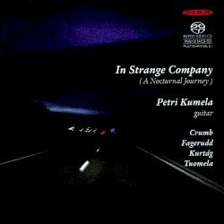 In Strange Company (A Nocturnal Journey) by Crumb ,   Fagerudd ,   Kurtág ,   Tuomela ;   Petri Kumela
