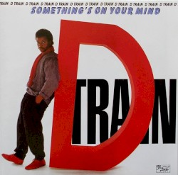 Something's on Your Mind by D‐Train