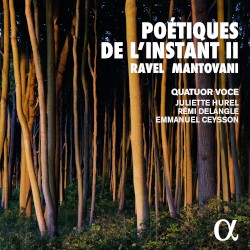 Poétiques de l’instant II by Ravel ,   Mantovani ;   Quatuor Voce ,   Juliette Hurel ,   Rémi Delangle ,   Emmanuel Ceysson