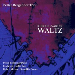 Kierkegaard’s Waltz by Petter Bergander Trio