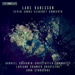 Seven Songs / Clarinet Concerto by Lars Karlsson ;   Christoffer Sundqvist ,   Gabriel Suovanen ,   Lapland Chamber Orchestra ,   John Storgårds