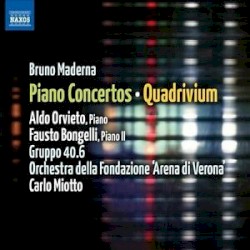 Piano Concertos / Quadrivium by Bruno Maderna ;   Aldo Orvieto ,   Fausto Bongelli ,   Gruppo 40.6 ,   Orchestra della Fondazione 'Arena di Verona' ,   Carlo Miotto