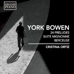 24 Preludes / Suite Mignonne / Berceuse by York Bowen ;   Cristina Ortiz