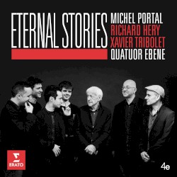 Eternal Stories by Michel Portal ,   Richard Héry ,   Xavier Tribolet ,   Quatuor Ébène