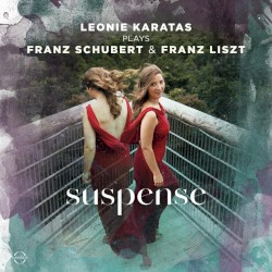 Suspense - Leonie Karatas plays Schubert & Liszt by Schubert ,   Liszt ;   Leonie Karatas