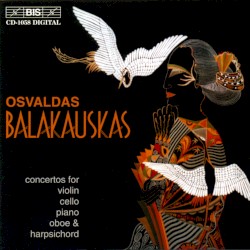 Concertos for Violin, Cello, Piano, Oboe & Harpsichord by Osvaldas Balakauskas