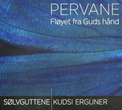 Pervane: Fløyet fra Guds hånd by Sølvguttene  /   Kudsi Erguner