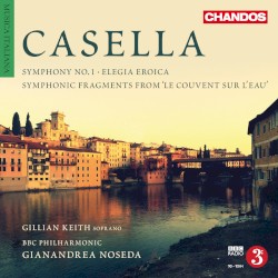 Symphony No. 1 / Elegia eroica / Symphonic Fragments from 'Le Couvent sur l'eau' by Casella ;   Gillian Keith ,   BBC Philharmonic ,   Gianandrea Noseda