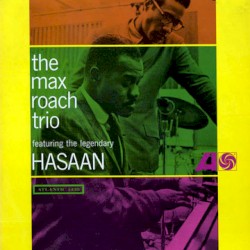 The Max Roach Trio Featuring The Legendary Hasaan by The Max Roach Trio  Featuring   The Legendary Hasaan