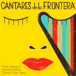 Cantares de la Frontera by Peter Garland ,   Deirdre McKay ;   Clíona Doris
