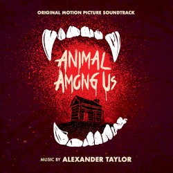 Animal Among Us: Original Motion Picture Soundtrack by Alexander Taylor