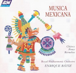 Música mexicana by Chávez ,   Ponce ,   Revueltas ;   Royal Philharmonic Orchestra ,   Enrique Bátiz