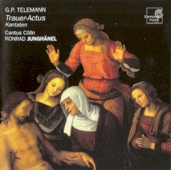 Trauer-Actus Kantaten by Georg Philipp Telemann ;   Cantus Cölln ,   Konrad Junghänel