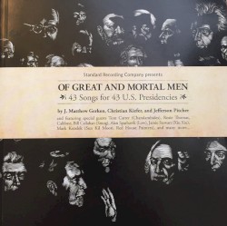 Of Great and Mortal Men: 43 Songs for 43 U.S. Presidencies by J. Matthew Gerken ,   Christian Kiefer  &   Jefferson Pitcher