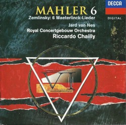 Mahler 6 / Zemlinsky: 6 Maeterlinck-Lieder by Mahler ,   Zemlinsky ;   Jard van Nes ,   Royal Concertgebouw Orchestra ,   Riccardo Chailly