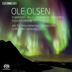 Symphony no. 1 / Trombone Concerto / Asgaardsreien by Ole Olsen ;   Arctic Philharmonic Orchestra ,   Christian Lindberg