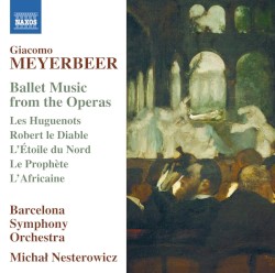 Ballet Music from the Operas by Giacomo Meyerbeer ;   Barcelona Symphony Orchestra ,   Michał Nesterowicz