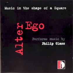 Music in the Shape of a Square by Philip Glass ;   Alter Ego