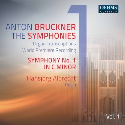 The Symphonies Organ Transcriptions, Vol. 1: Symphony no. 1 in C minor by Anton Bruckner ;   Hansjörg Albrecht