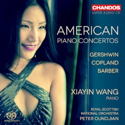 American Piano Concertos by Gershwin ,   Copland ,   Barber ;   Xiayin Wang ,   Royal Scottish National Orchestra ,   Peter Oundjian