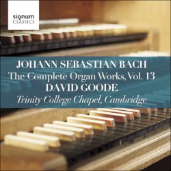 The Complete Organ Works, Vol. 13 by Johann Sebastian Bach ;   David Goode