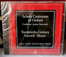 20th Century Sacred Music by Martin ,   Duruflé ,   Stanford ,   Byron ,   Górecki ;   Schola Cantorum of Oxford ,   Jeremy Summerly
