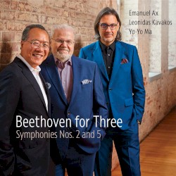 Beethoven for Three: Symphonies Nos. 2 and 5 by Emanuel Ax ,   Leonidas Kavakos ,   Yo‐Yo Ma