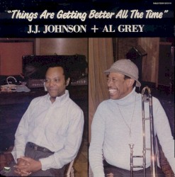 Things Are Getting Better All the Time by J.J. Johnson  &   Al Grey