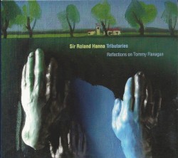 Tributaries - Reflections on Tommy Flanagan by Sir Roland Hanna