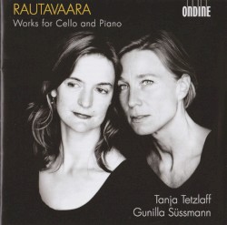 Works for Cello and Piano by Rautavaara ;   Tanja Tetzlaff ,   Gunilla Süssmann